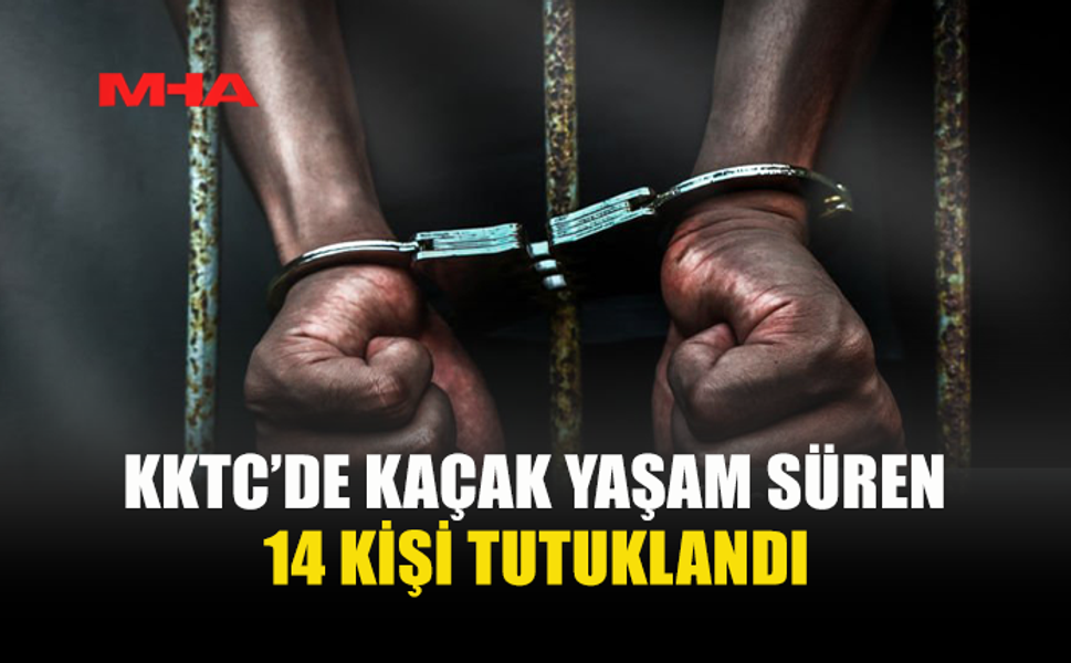 KAÇAK YAŞAMA GEÇİT YOK: 14 KİŞİ TUTUKLANDI