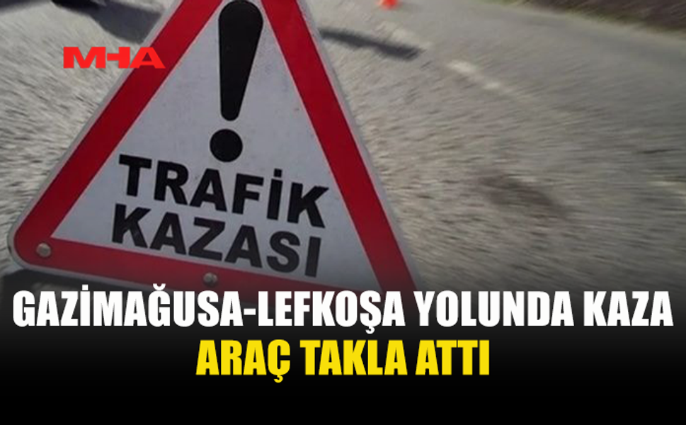 GAZİMAĞUSA-LEFKOŞA YOLUNDA KAZA
