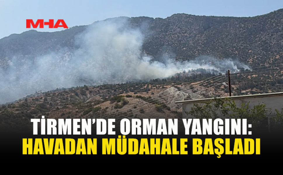 TİRMEN’DEKİ YANGINA HAVADAN MÜDAHALE EDİLİYOR