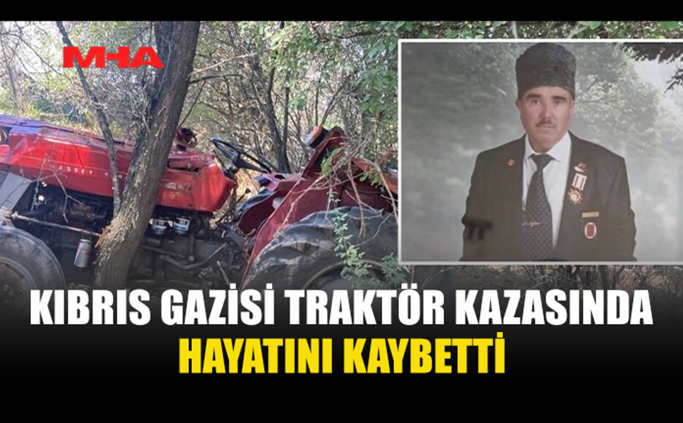 73 YAŞINDAKİ KIBRIS GAZİSİ TRAKTÖRÜN ALTINDA KALDI