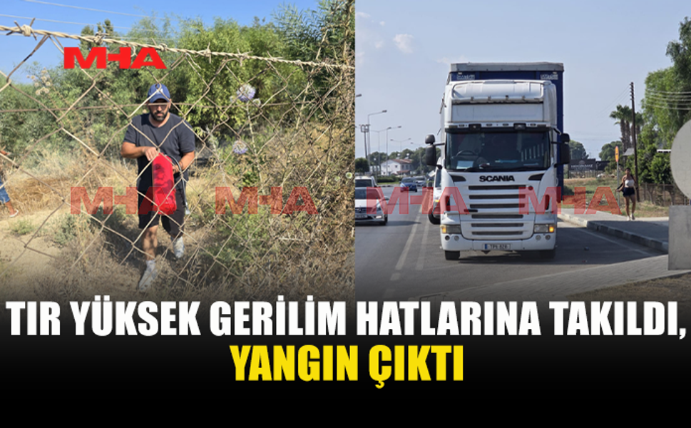 GAZİMAĞUSA’DA TIR’IN TAKILDIĞI ELEKTRİK TELLERİ YANGIN ÇIKARDI