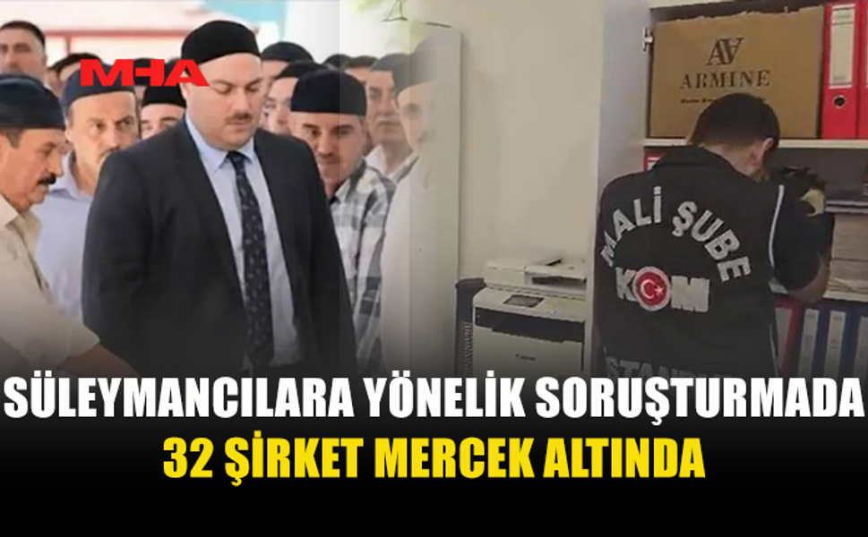 SÜLEYMANCILARA OPERASYON: 32 ŞİRKETİN ADI AÇIKLANDI