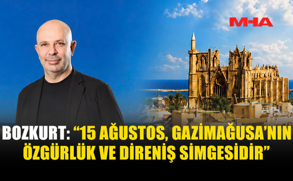 KORAL BOZKURT’TAN 15 AĞUSTOS MESAJI: “GAZİMAĞUSA’YI GELECEĞE DAHA GÜÇLÜ TAŞIMALIYIZ”