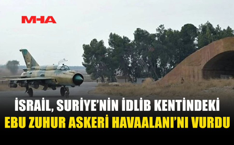 İSRAİL’DEN İDLİB’DEKİ EBU ZUHUR HAVAALANI’NA 4 HAVA SALDIRISI