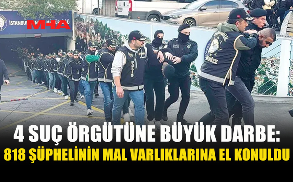 İSTANBUL’DA 4 “YENİ NESİL” SUÇ ÖRGÜTÜNE MALİ DARBE