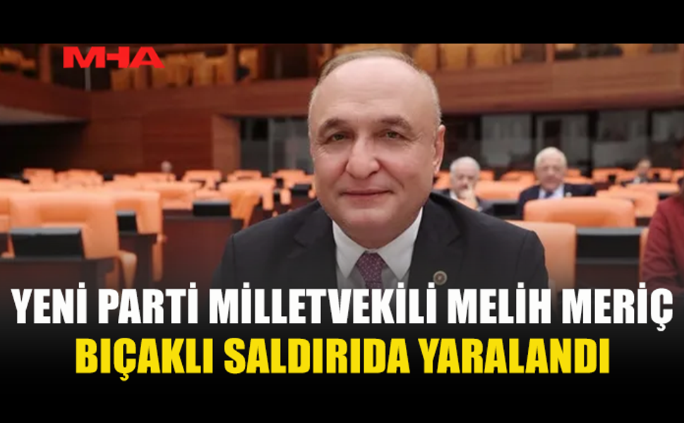 YENİ PARTİ MİLLETVEKİLİ BIÇAKLI SALDIRIDA YARALANDI
