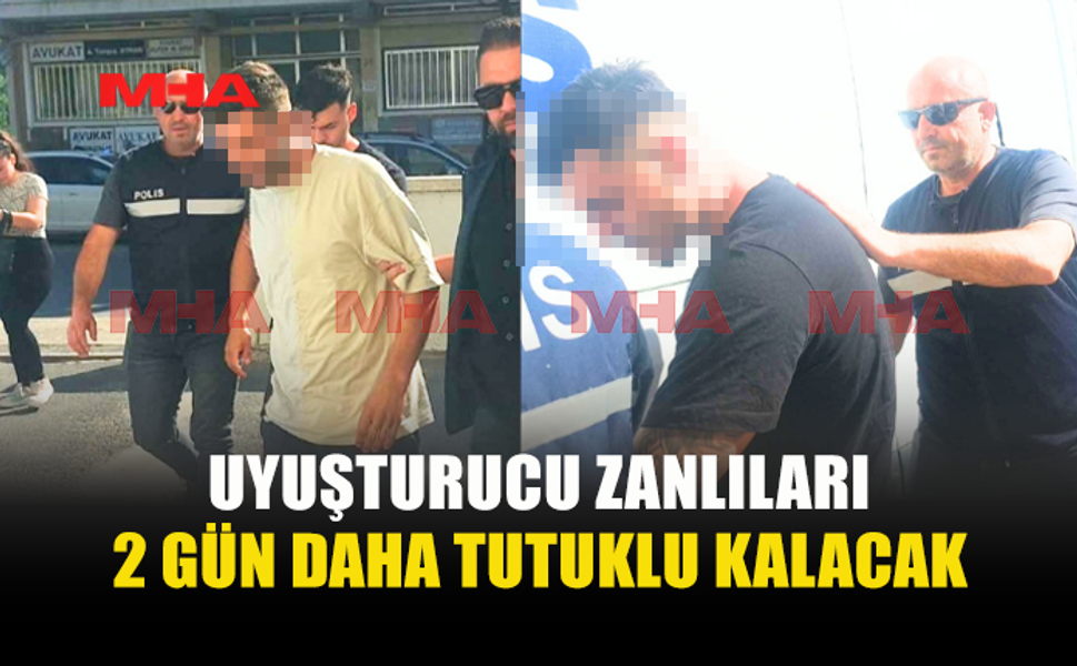 580 GRAM UY*ŞTURUCUYLA YAKALANAN ZANLILARA 2 GÜN DAHA TUTUKLULUK