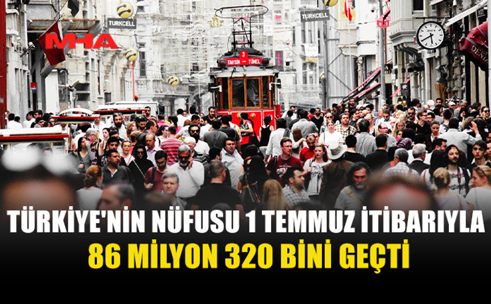 TÜRKİYE’NİN NÜFUSU 6 AYDA 228 BİN 434 KİŞİ ARTTI