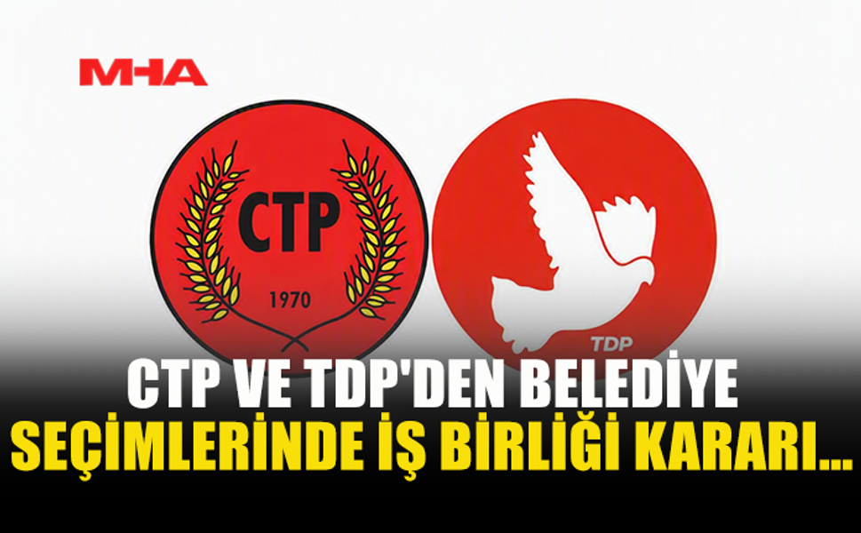 CTP VE TDP YEREL SEÇİMLERDE İŞ BİRLİĞİ KARARI ALDI