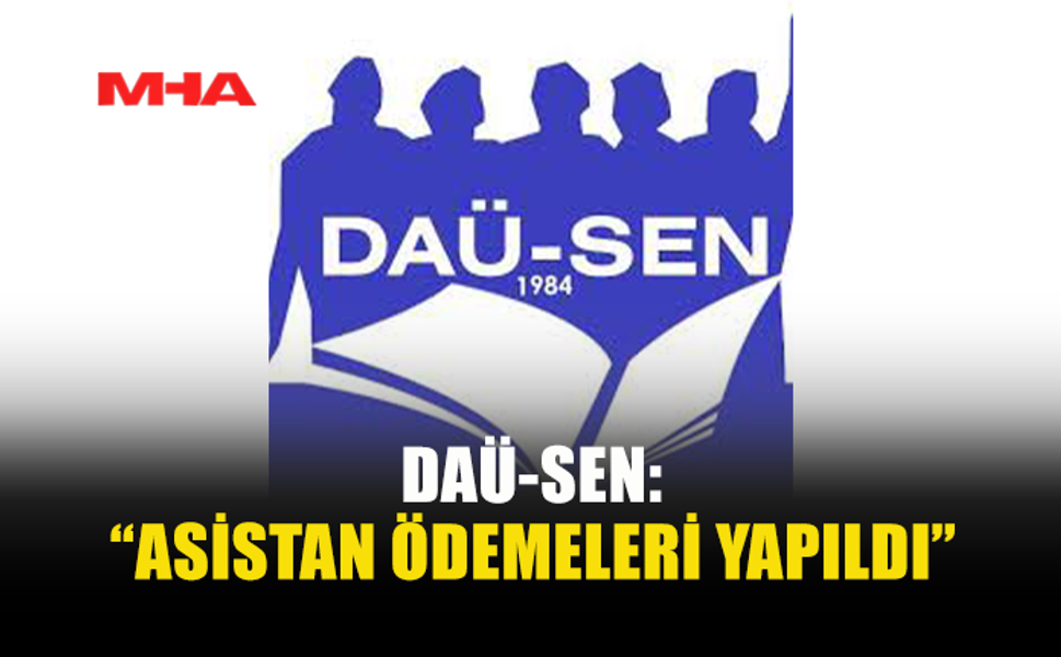 DAÜ-SEN DUYURDU: ASİSTANLARIN ÖDEMELERİ GERÇEKLEŞTİRİLDİ