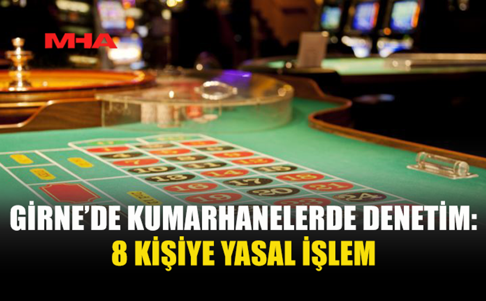 GİRNE’DE KUMARHANE DENETİMLERİNDE 8 KİŞİYE İDARİ PARA CEZASI