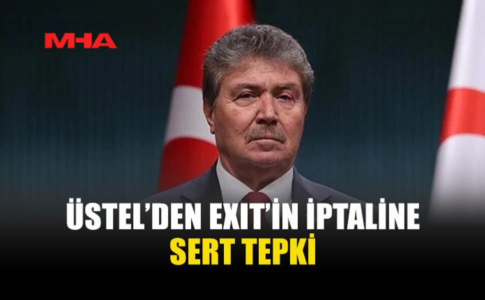 ÜSTEL: EXIT’İN İPTALİ KIBRIS TÜRK HALKINA BASKININ GÖSTERGESİ