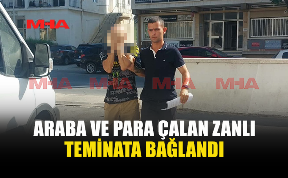 40 BİN TL VE ARAÇ HIRSIZLIĞI ZANLISI TEMİNATA BAĞLANDI
