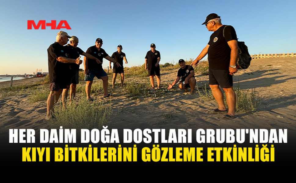 HER DAİM DOĞA DOSTLARI SAHİLLERDE KIYI TAHRİBATINI GÖZLEMLEDİ