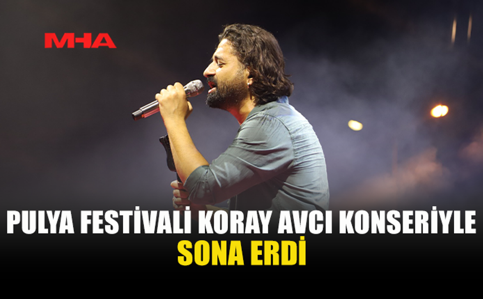 PULYA FESTİVALİ’NDE GÖRKEMLİ FİNAL: KORAY AVCI SAHNE ALDI