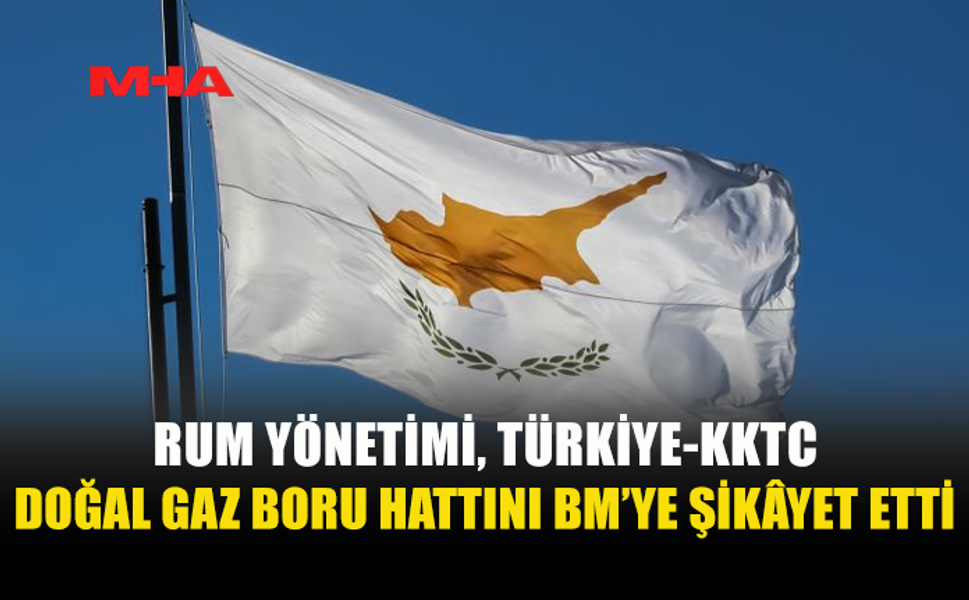 RUM YÖNETİMİ’NDEN TÜRKİYE-KKTC DOĞAL GAZ HATTINA İTİRAZ