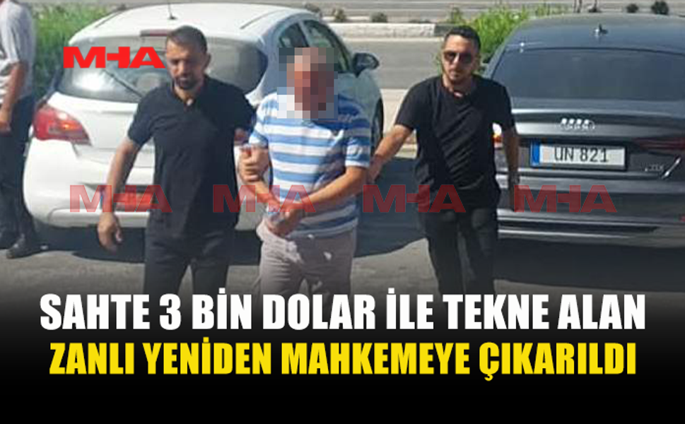 SAHTE 3 BİN DOLARLA TEKNE ALAN ZANLI YENİDEN MAHKEMEDE