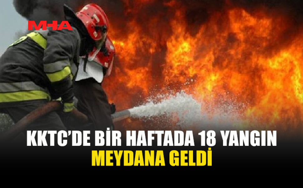 BİR HAFTADA 18 YANGIN: ZARAR 1 MİLYON 51 BİN 500 TL