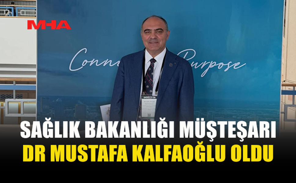 SAĞLIK BAKANLIĞI MÜSTEŞARLIĞINA DR. MUSTAFA KALFAOĞLU ATANDI