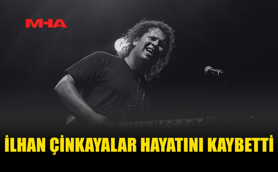 GİTARİST İLHAN ÇİNKAYALAR HAYATINI KAYBETTİ