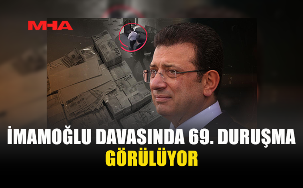 İMAMOĞLU DAVASINDA 69. DURUŞMA BAŞLADI