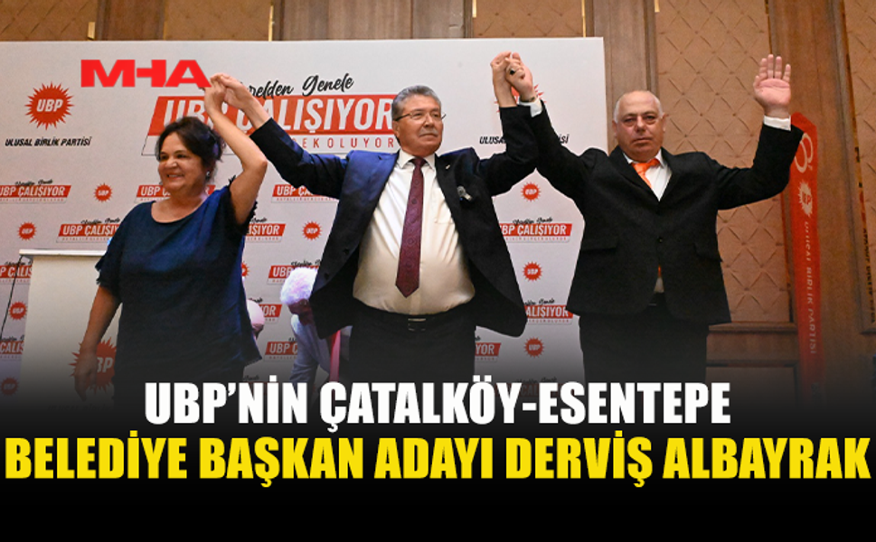 UBP, ÇATALKÖY-ESENTEPE BELEDİYE BAŞKAN ADAYINI BELİRLEDİ