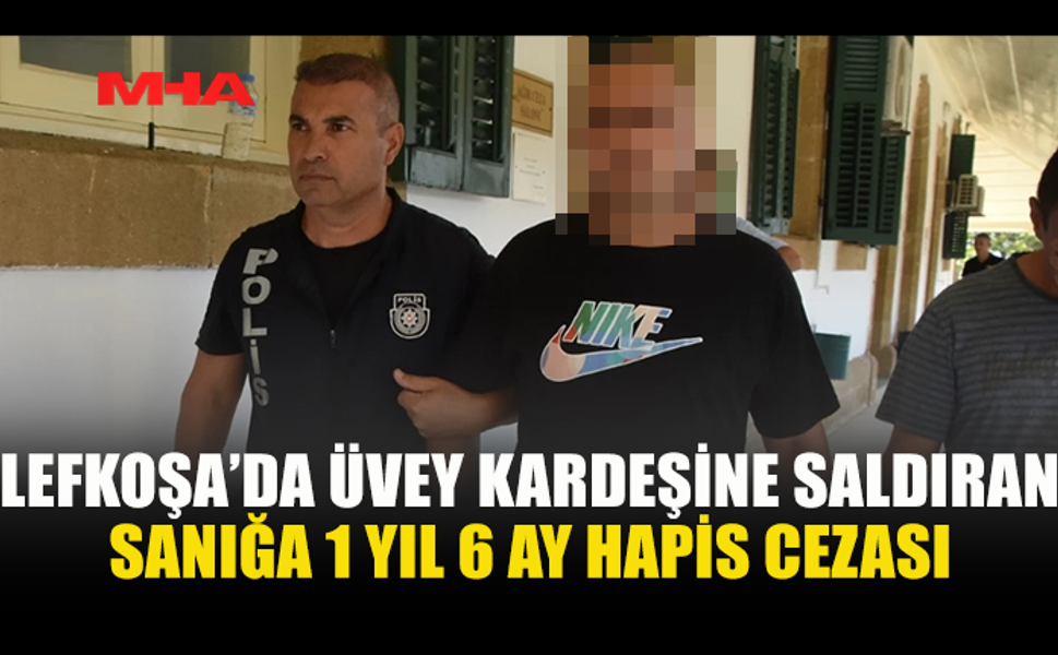 ÜVEY KARDEŞİNE SALDIRAN ŞAHISA 1 YIL 6 AY HAPİS