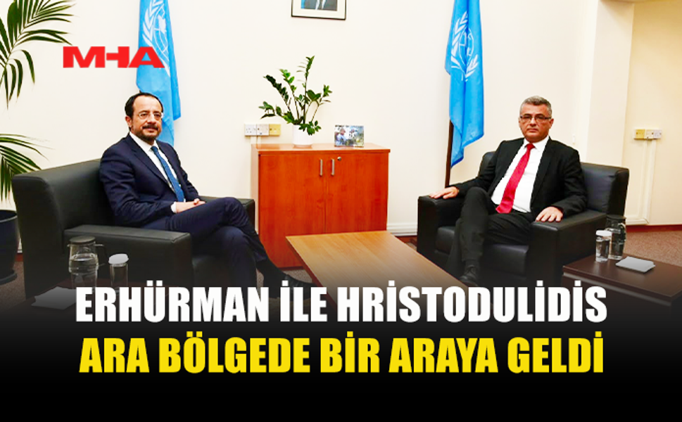 ERHÜRMAN İLE HRİSTODULİDİS’İN GÖRÜŞMESİ BAŞLADI