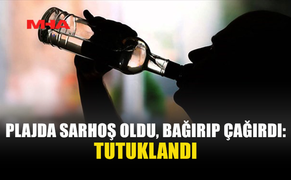 248 PROMİL ALKOLLÜ ŞAHIS PLAJDA ÇEVREYİ RAHATSIZ ETTİ