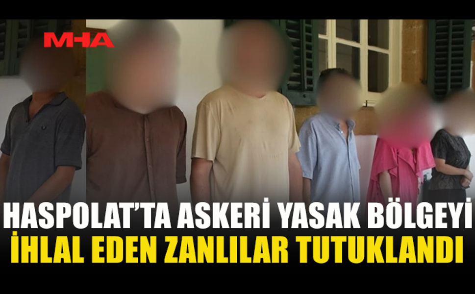 HASPOLAT’TA YASAK BÖLGEYE GİRDİLER, TUTUKLANDILAR