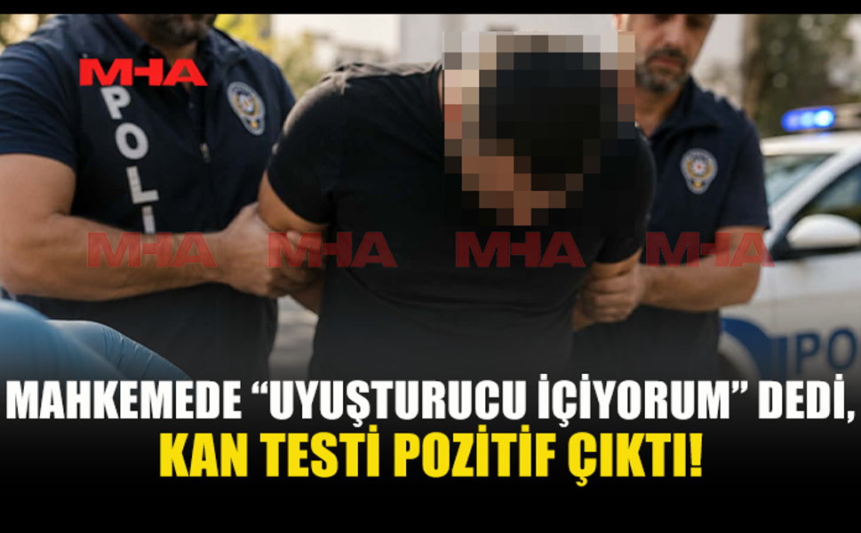 “ALKOL İÇMEM, UYUŞTURUCU İÇERİM” DEMİŞTİ: TESTİ POZİTİF ÇIKTI