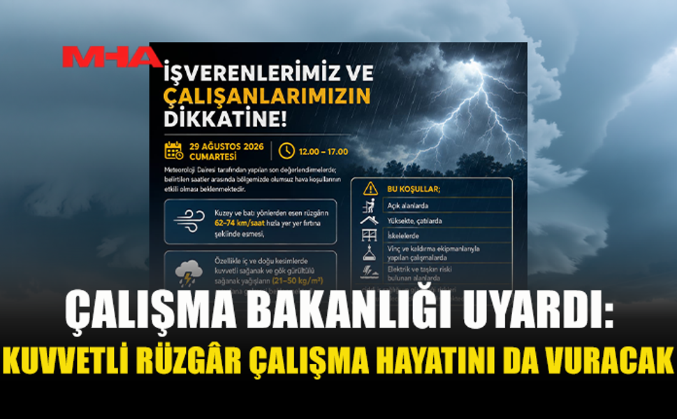ÇALIŞMA BAKANLIĞI UYARDI: FIRTINA GELİYOR