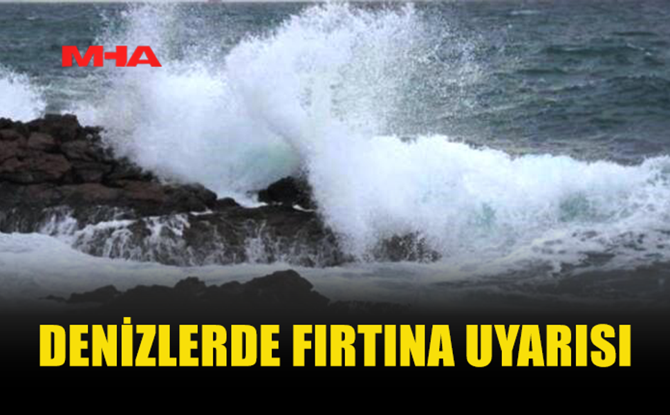 METEOROLOJİ’DEN İKİ DENİZ BÖLGESİ İÇİN FIRTINA UYARISI