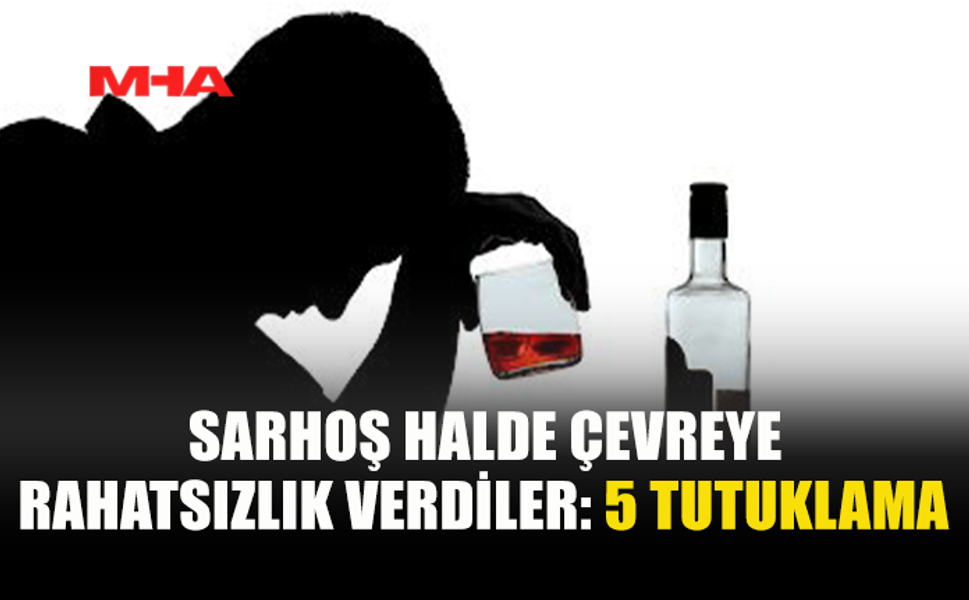 ALKOLÜ FAZLA KAÇIRDILAR, ÇEVREYİ RAHATSIZ ETTİLER