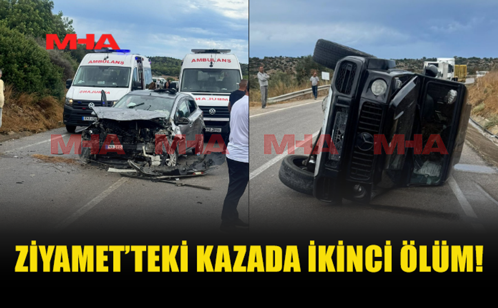 ZİYAMET’TEKİ KAZADA CAN KAYBI 2’YE YÜKSELDİ