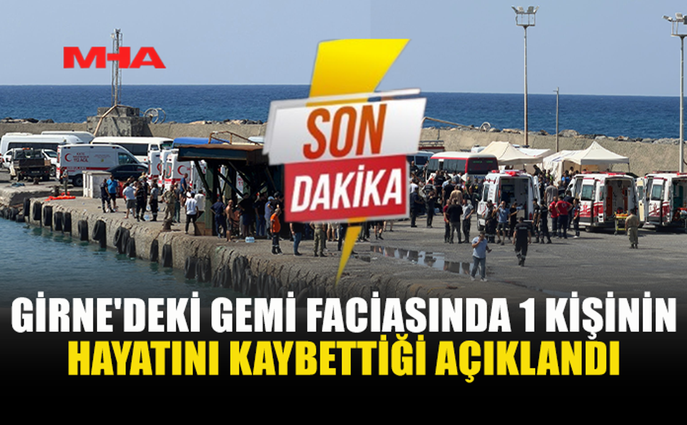 GİRNE'DEKİ GEMİ FACİASINDA 1 KİŞİNİN HAYATINI KAYBETTİĞİ DUYURULDU