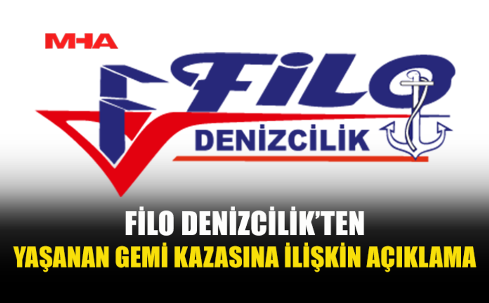 FİLO DENİZCİLİK’TEN YAŞANAN GEMİ KAZASINA İLİŞKİN AÇIKLAMA