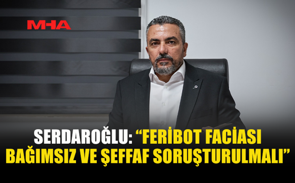 SERDAROĞLU: “İHMALİ BULUNAN HERKES HESAP VERMELİ”