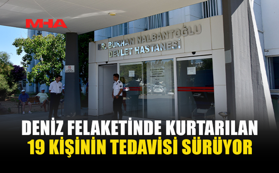 GEMİ FACİASINDA 19 KİŞİNİN TEDAVİSİ SÜRÜYOR