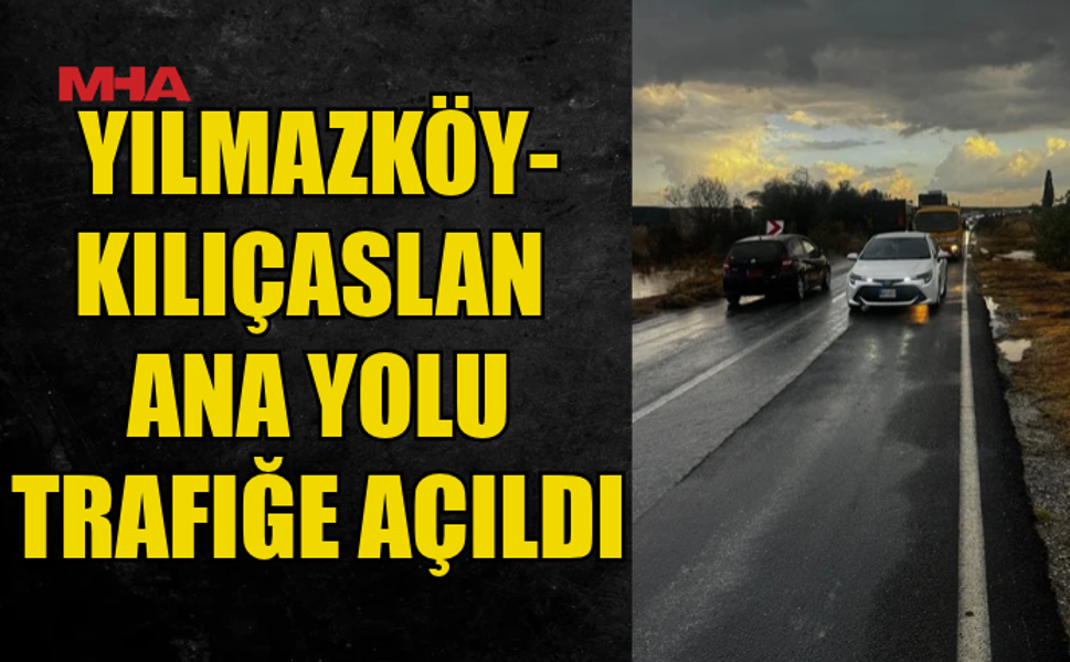 YILMAZKÖY-KILIÇASLAN ANA YOLU YENİDEN TRAFİĞE AÇILDI