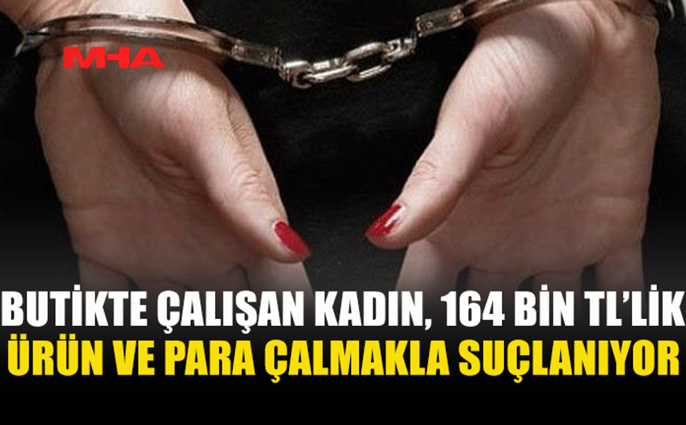 BUTİKTE ÇALIŞAN KADIN, 160 BİN TL’LİK KADIN KIYAFETLERİNİ ÇALMAKLA SUÇLANIYOR