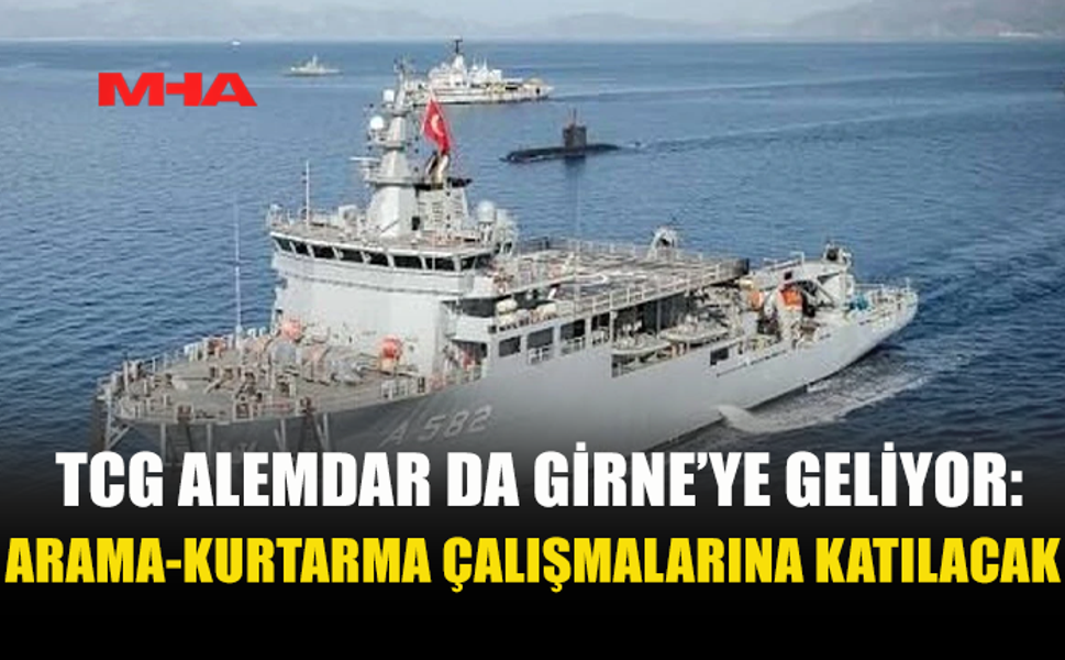GİRNE’DEKİ GEMİ FACİASINDA TCG ALEMDAR DA GÖREV ALACAK