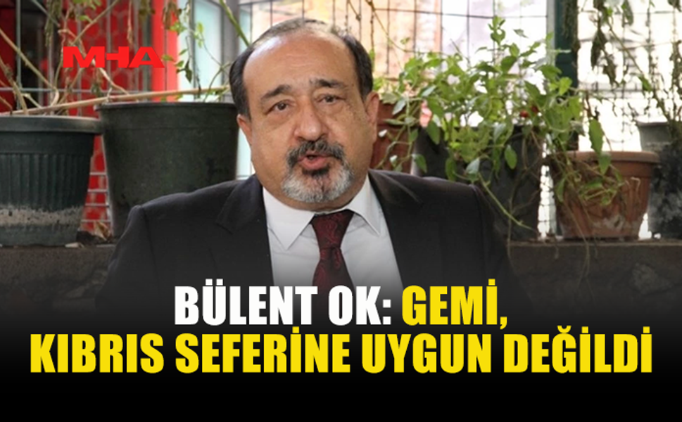 BÜLENT OK: GEMİ, KIBRIS SEFERİNE UYGUN DEĞİLDİ; HATAY BÜYÜKŞEHİR BELEDİYESİ GEMİYİ ALMAKTAN VAZGEÇTİ