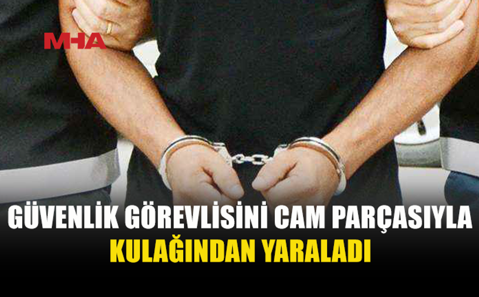 19 YAŞINDAKİ ŞAHIS GÜVENLİK GÖREVLİSİNİ YARALADI