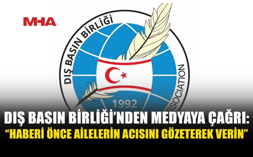 DIŞ BASIN BİRLİĞİ’NDEN MEDYAYA ÇAĞRI: “TEYİT EDİLMEMİŞ BİLGİLERİ PAYLAŞMAYIN”