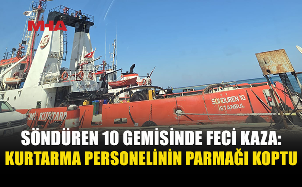 SÖNDÜREN 10 GEMİSİNDE İŞ KAZASI: BİR KİŞİ YARALANDI