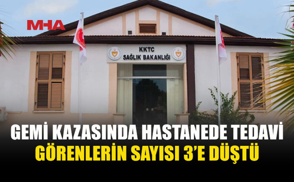 SAĞLIK BAKANLIĞI AÇIKLADI: GEMİ KAZASINDA HASTANEDE TEDAVİ GÖRENLERİN SAYISI 3’E DÜŞTÜ