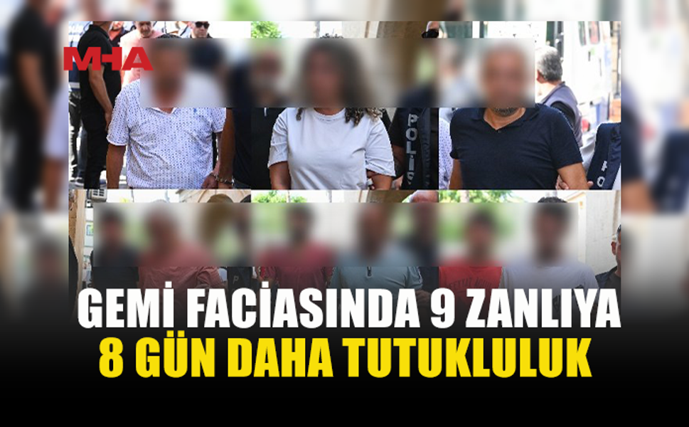 GİRNE'DEKİ GEMİ FACİASINDA 9 ZANLIYA 8 GÜN DAHA TUTUKLULUK