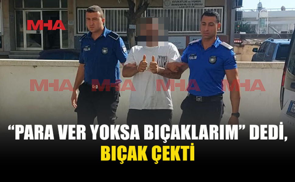 PARA İSTEDİ, ARDINDAN BIÇAK ÇEKTİ