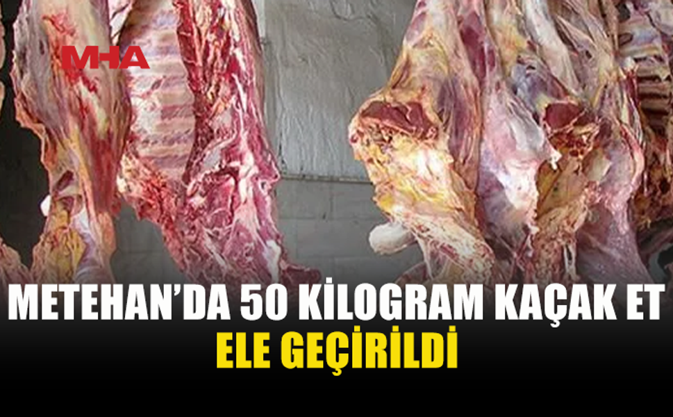 METEHAN'DA KKTC’YE GEÇİRİLMEK İSTENEN 50 KİLO ET ELE GEÇİRİLDİ
